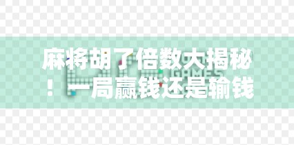 麻将胡了倍数大揭秘!一局赢钱还是输钱,全靠这5个关键数字! 麻将胡了倍数大揭秘!一局赢钱还是输钱,全靠这5个关键数字!