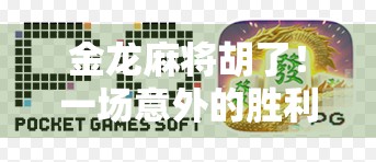 金龙麻将胡了!一场意外的胜利,藏着人生最深的智慧 金龙麻将胡了!一场意外的胜利,藏着人生最深的智慧