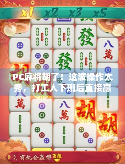 PC麻将胡了！这波操作太秀，打工人下班后直接赢麻！