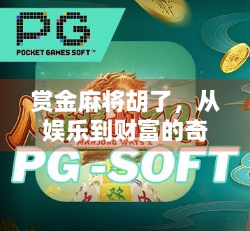 赏金麻将胡了，从娱乐到财富的奇妙跃迁，你真的懂这背后的游戏逻辑吗？