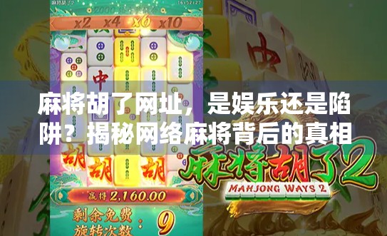 麻将胡了网址,是娱乐还是陷阱?揭秘网络麻将背后的真相 麻将胡了网址,是娱乐还是陷阱?揭秘网络麻将背后的真相
