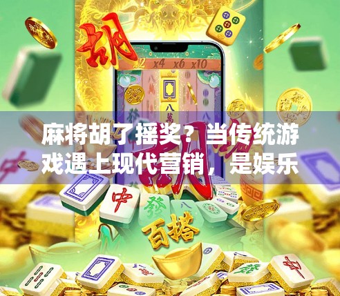 麻将胡了摇奖？当传统游戏遇上现代营销，是娱乐还是套路？