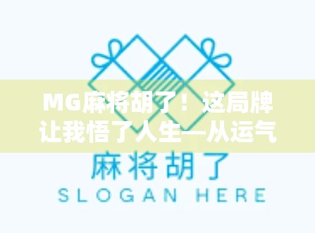 MG麻将胡了！这局牌让我悟了人生—从运气到策略的逆袭之路