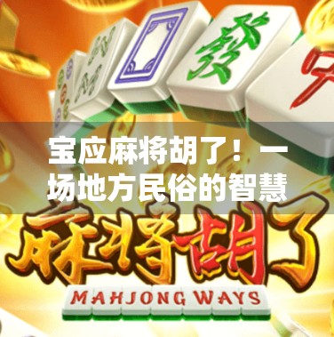宝应麻将胡了！一场地方民俗的智慧狂欢，藏着多少人间烟火？